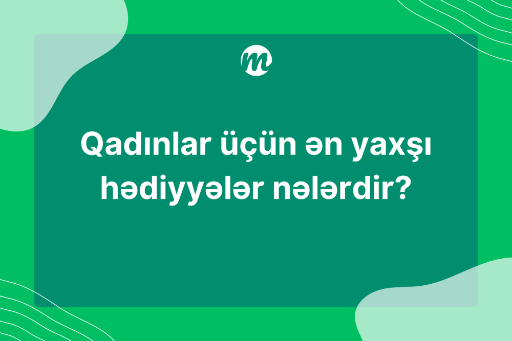 Qadınlar üçün ən yaxşı hədiyyələr nələrdir?