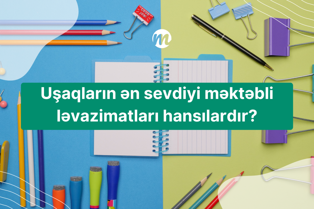 Uşaqların ən sevdiyi məktəbli ləvazimatları hansılardır?